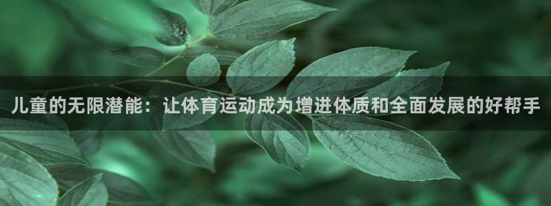 注册yy易游官方正版app：儿童的无限潜能：让体育运动成为增