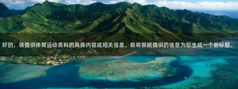 yy易游官网下载招商：好的，请提供体育运动资料的具体