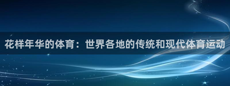 yy易游官网下载开户：花样年华的体育：世界各地的传统和现代体