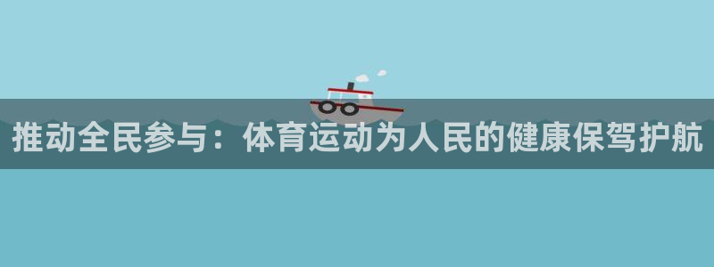 yy易游官方正版app官方：推动全民参与：体育运动为人民的健