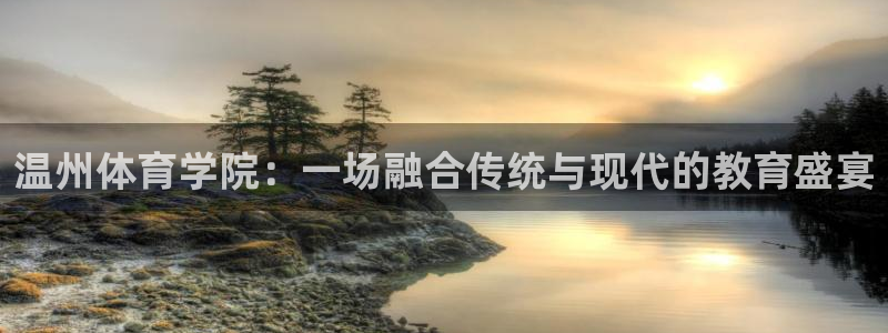 yy易游官网下载软件：温州体育学院：一场融合传统与现代的教育